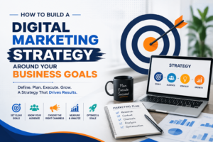 How to Build a Digital Marketing Strategy Around Business Goals