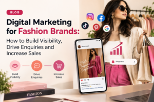 Digital Marketing for Fashion Brands: How to Build Visibility, Drive Enquiries and Increase Sales